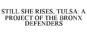 STILL SHE RISES TULSA A PROJECT OF THE BRONX DEFENDERS