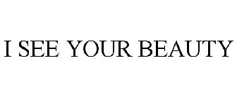 I SEE YOUR BEAUTY