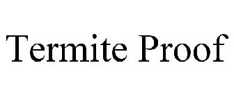 TERMITE PROOF