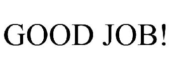 GOOD JOB!