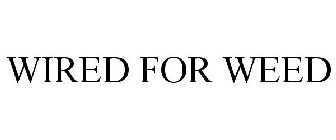 WIRED FOR WEED