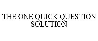 THE ONE QUICK QUESTION SOLUTION