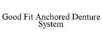 GOOD FIT ANCHORED DENTURE SYSTEM