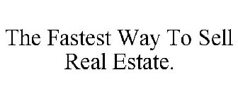 THE FASTEST WAY TO SELL REAL ESTATE.