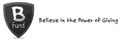 B FUND BELIEVE IN THE POWER OF GIVING