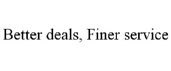 BETTER DEALS, FINER SERVICE