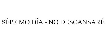 SÉP7IMO DÍA - NO DESCANSARÉ