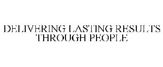 DELIVERING LASTING RESULTS THROUGH PEOPLE