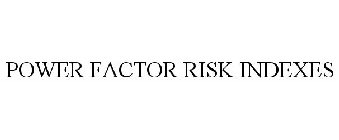 POWER FACTOR RISK INDEXES