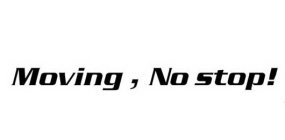 MOVING, NO STOP!
