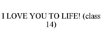 I LOVE YOU TO LIFE! (CLASS 14)