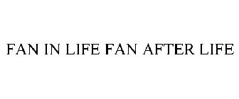 FAN IN LIFE FAN AFTER LIFE