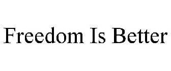 FREEDOM IS BETTER