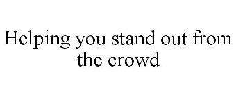 HELPING YOU STAND OUT FROM THE CROWD