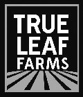 TRUE LEAF FARMS