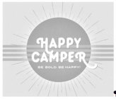 HAPPY CAMPER. BE BOLD. BE HAPPY!