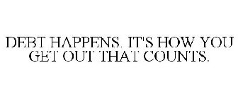 DEBT HAPPENS. IT'S HOW YOU GET OUT THATCOUNTS.