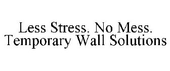 LESS STRESS. NO MESS. TEMPORARY WALL SOLUTIONS