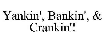 YANKIN', BANKIN', & CRANKIN'!