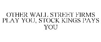 OTHER WALL STREET FIRMS PLAY YOU, STOCK KINGS PAYS YOU