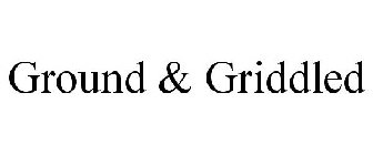 GROUND & GRIDDLED