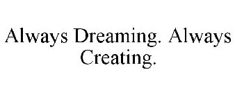 ALWAYS DREAMING. ALWAYS CREATING.