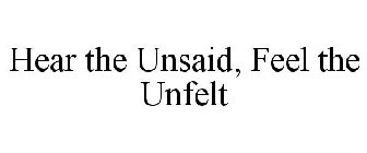 HEAR THE UNSAID, FEEL THE UNFELT