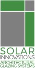 SOLAR INNOVATIONS ARCHITECTURAL GLAZINGSYSTEMS