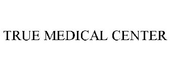 TRUE MEDICAL CENTER