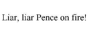 LIAR, LIAR PENCE ON FIRE!