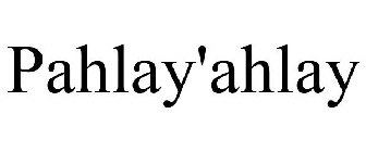 PAHLAY'AHLAY