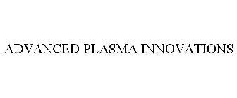 ADVANCED PLASMA INNOVATIONS