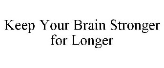 KEEP YOUR BRAIN STRONGER FOR LONGER