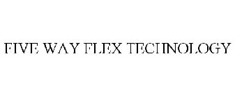 FIVE WAY FLEX TECHNOLOGY