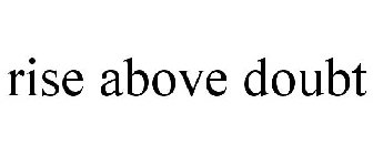 RISE ABOVE DOUBT