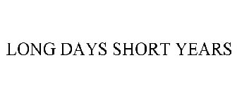 LONG DAYS SHORT YEARS