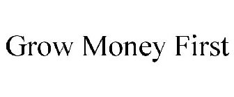 GROW MONEY FIRST