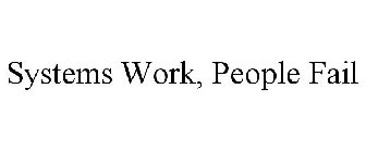 SYSTEMS WORK, PEOPLE FAIL