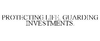 PROTECTING LIFE. GUARDING INVESTMENTS.