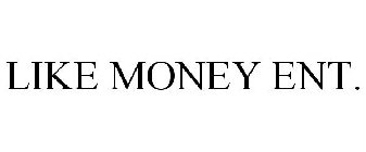 LIKE MONEY ENT.