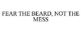 FEAR THE BEARD, NOT THE MESS