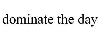 DOMINATE THE DAY