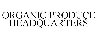 ORGANIC PRODUCE HEADQUARTERS