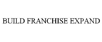 BUILD. FRANCHISE. EXPAND.