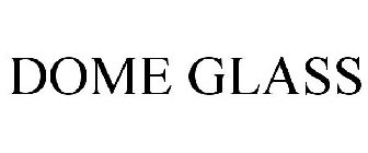 DOME GLASS