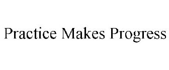 PRACTICE MAKES PROGRESS