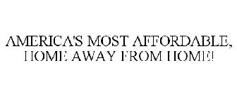 AMERICA'S MOST AFFORDABLE, HOME AWAY FROM HOME!