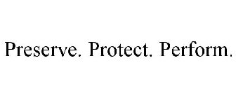 PRESERVE. PROTECT. PERFORM.