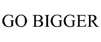 GO BIGGER