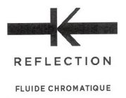 K REFLECTION FLUIDE CHROMATIQUE